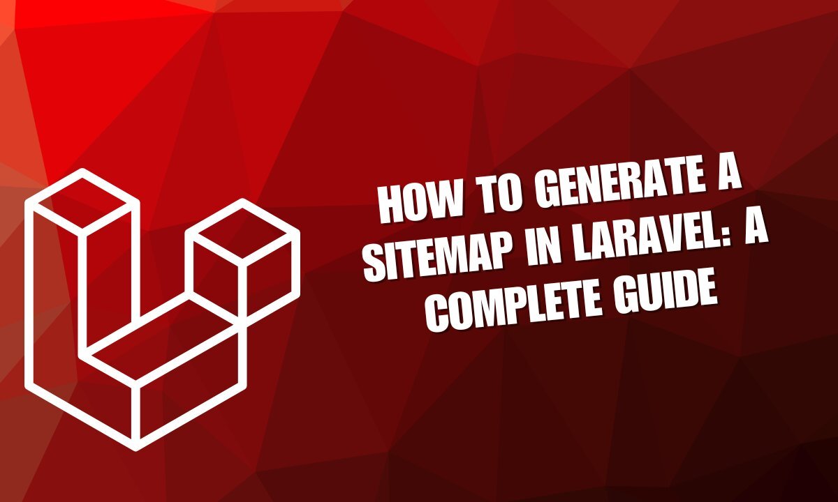 How to Generate a Sitemap in Laravel: A Complete Guide